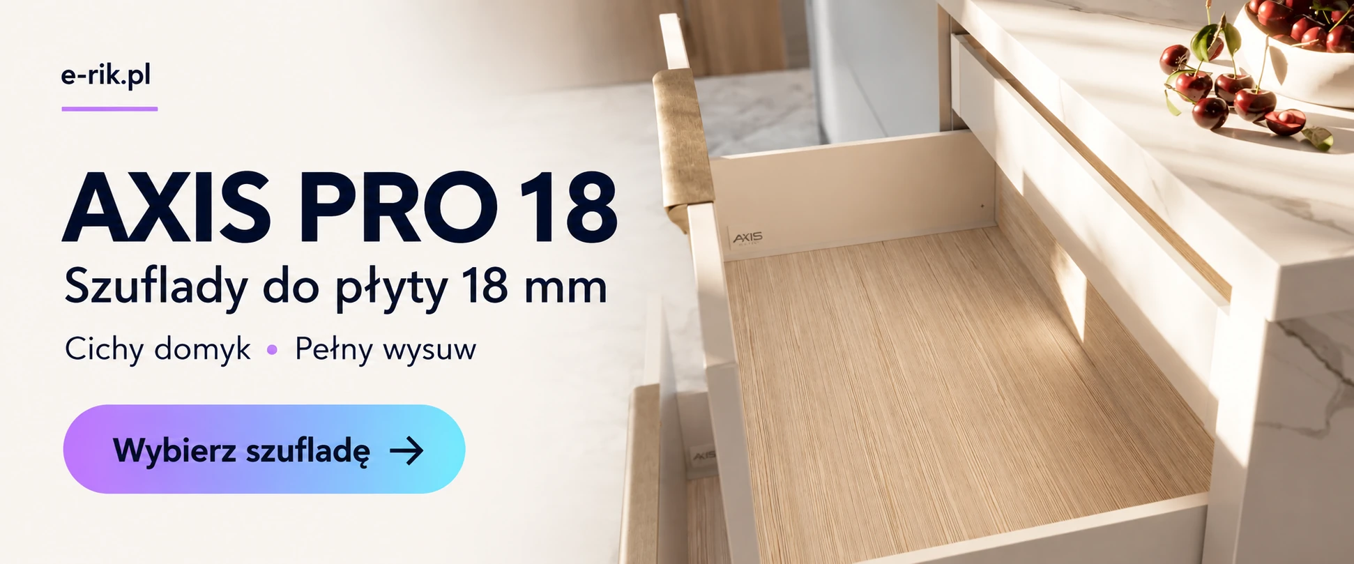 AXIS PRO 18. Szuflady do płyty 18 mm. Cichy domyk, pełny wysuw. Wybierz szufladę.