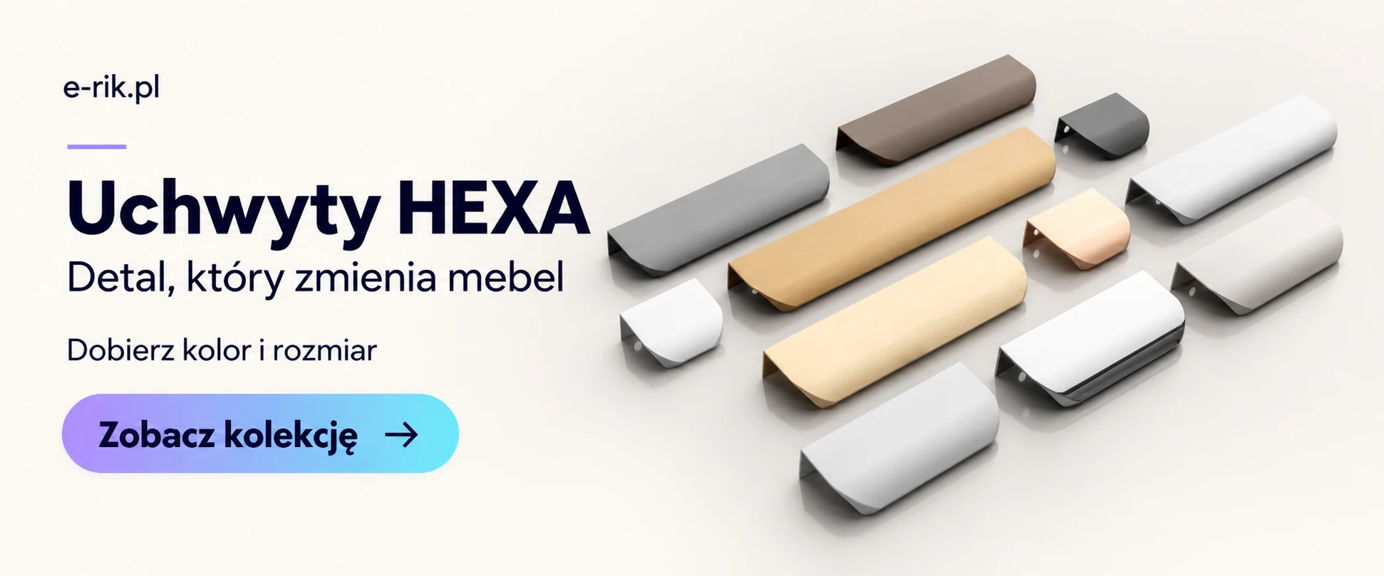 Uchwyty HEXA. Detal, który zmienia mebel. Dobierz kolor i rozmiar. Zobacz kolekcję.